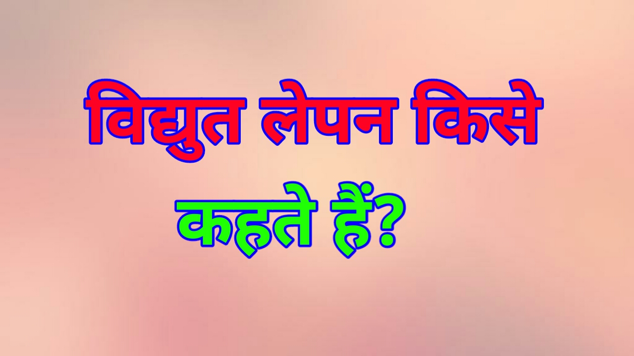 विद्युत लेपन किसे कहते हैं?